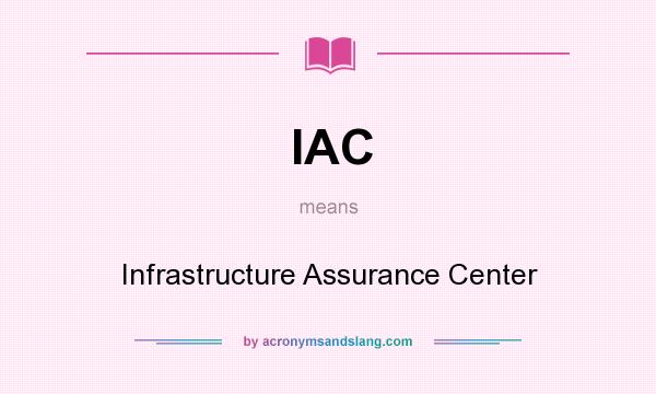 What does IAC mean? It stands for Infrastructure Assurance Center