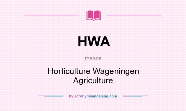 What does HWA mean? It stands for Horticulture Wageningen Agriculture