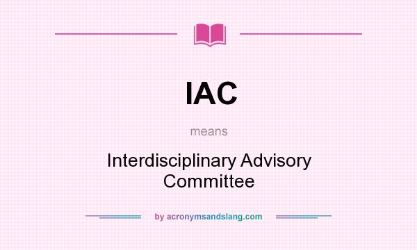 What does IAC mean? It stands for Interdisciplinary Advisory Committee