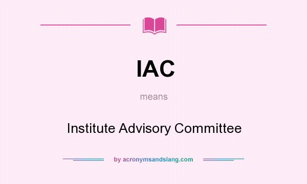 What does IAC mean? It stands for Institute Advisory Committee