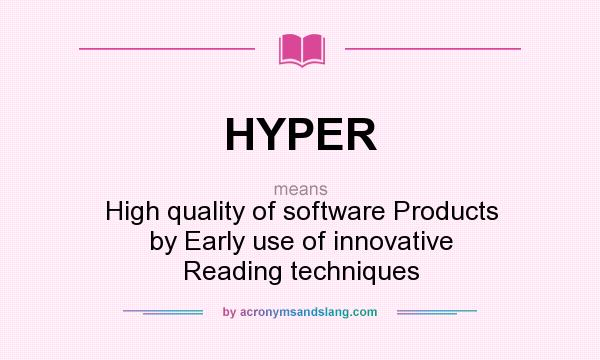 What does HYPER mean? It stands for High quality of software Products by Early use of innovative Reading techniques
