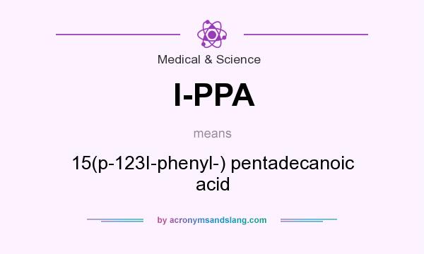 What does I-PPA mean? It stands for 15(p-123I-phenyl-) pentadecanoic acid
