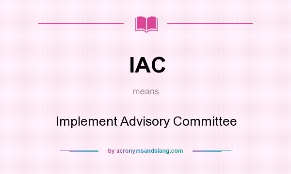 What does IAC mean? It stands for Implement Advisory Committee