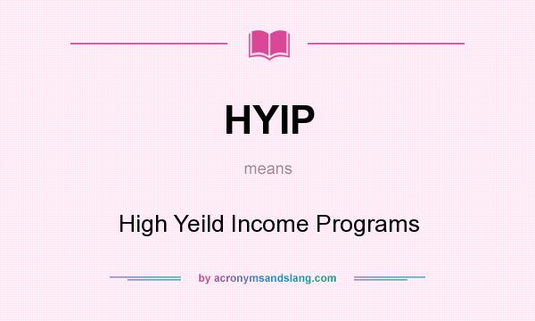 What does HYIP mean? It stands for High Yeild Income Programs