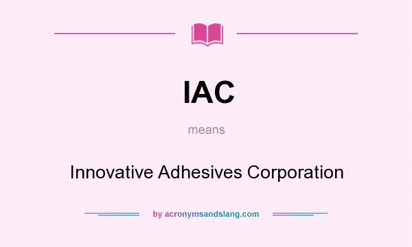 What does IAC mean? It stands for Innovative Adhesives Corporation