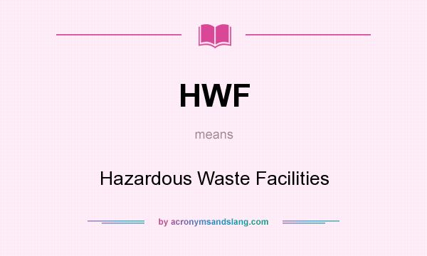 What does HWF mean? It stands for Hazardous Waste Facilities