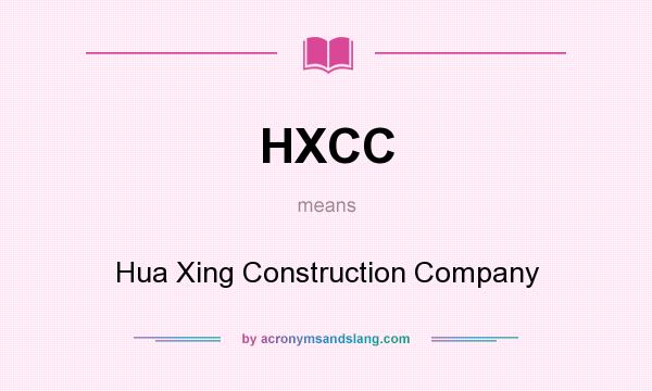 What does HXCC mean? It stands for Hua Xing Construction Company