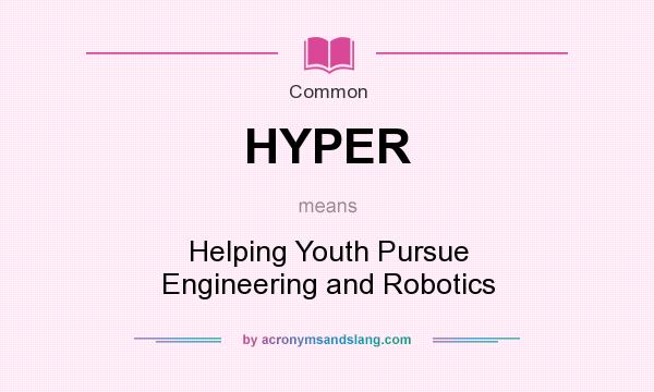 What does HYPER mean? It stands for Helping Youth Pursue Engineering and Robotics