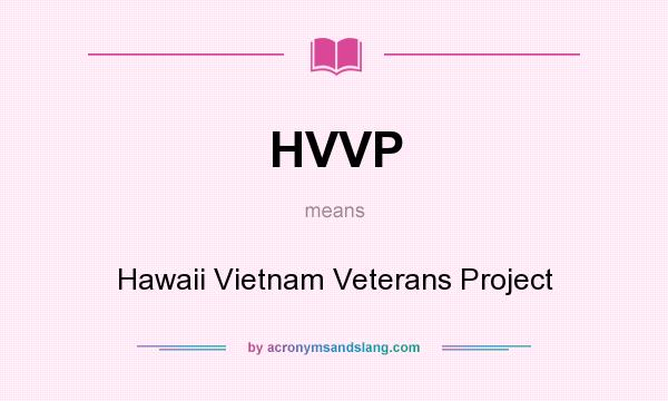 What does HVVP mean? It stands for Hawaii Vietnam Veterans Project
