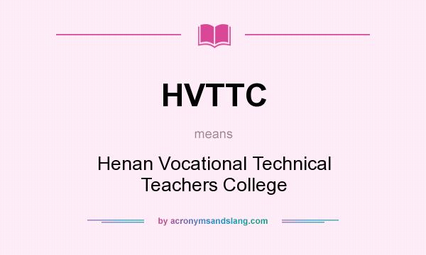 What does HVTTC mean? It stands for Henan Vocational Technical Teachers College