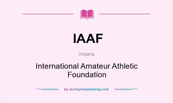 What does IAAF mean? It stands for International Amateur Athletic Foundation