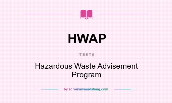 What does HWAP mean? It stands for Hazardous Waste Advisement Program