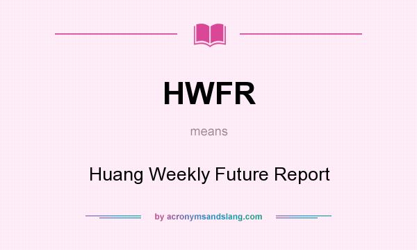 What does HWFR mean? It stands for Huang Weekly Future Report
