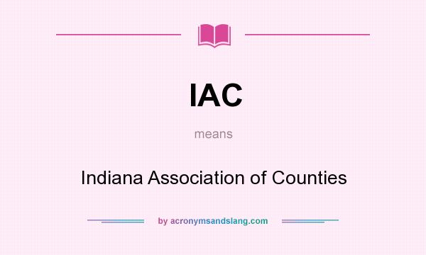 What does IAC mean? It stands for Indiana Association of Counties