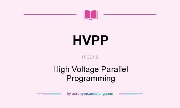 What does HVPP mean? It stands for High Voltage Parallel Programming