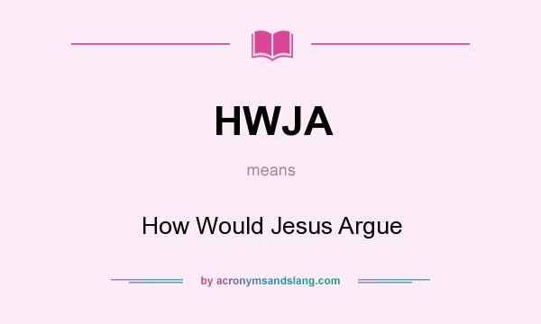What does HWJA mean? It stands for How Would Jesus Argue