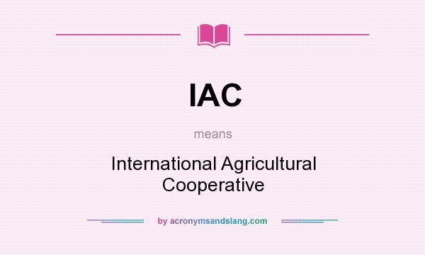 What does IAC mean? It stands for International Agricultural Cooperative