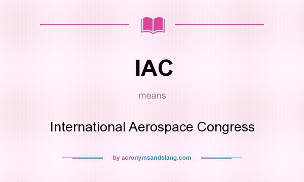 What does IAC mean? It stands for International Aerospace Congress