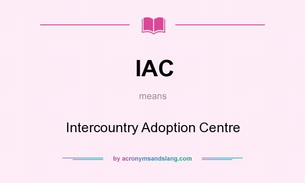 What does IAC mean? It stands for Intercountry Adoption Centre