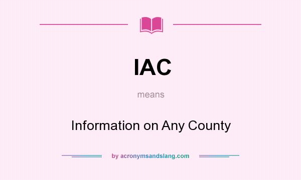 What does IAC mean? It stands for Information on Any County