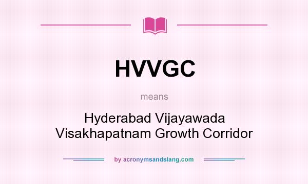 What does HVVGC mean? It stands for Hyderabad Vijayawada Visakhapatnam Growth Corridor