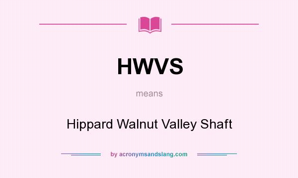 What does HWVS mean? It stands for Hippard Walnut Valley Shaft