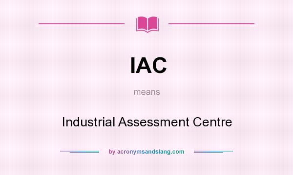 What does IAC mean? It stands for Industrial Assessment Centre