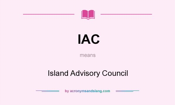 What does IAC mean? It stands for Island Advisory Council