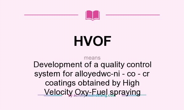 What does HVOF mean? It stands for Development of a quality control system for alloyedwc-ni - co - cr coatings obtained by High Velocity Oxy-Fuel spraying