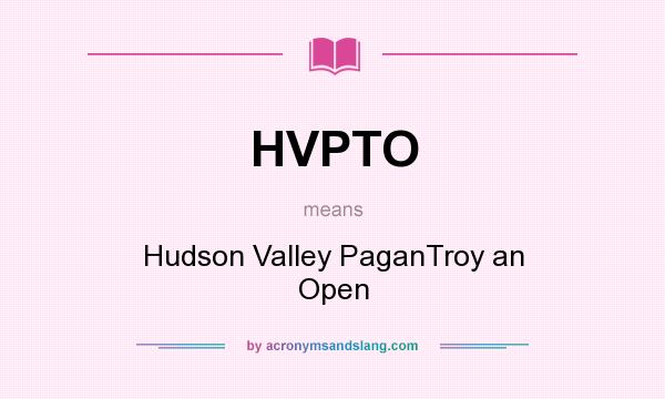 What does HVPTO mean? It stands for Hudson Valley PaganTroy an Open