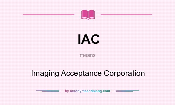 What does IAC mean? It stands for Imaging Acceptance Corporation