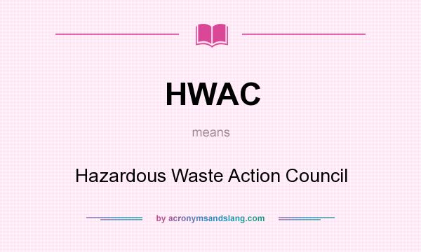 What does HWAC mean? It stands for Hazardous Waste Action Council