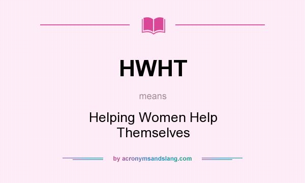 What does HWHT mean? It stands for Helping Women Help Themselves