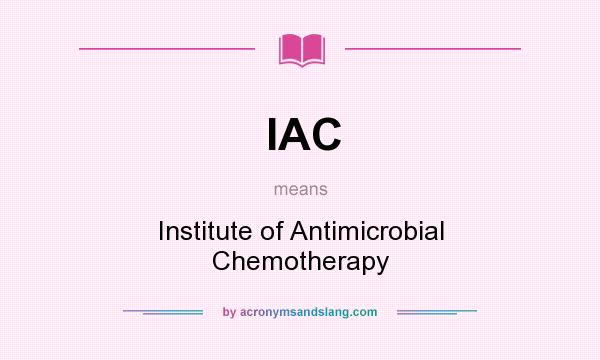 What does IAC mean? It stands for Institute of Antimicrobial Chemotherapy
