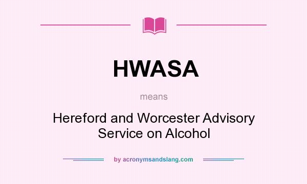 What does HWASA mean? It stands for Hereford and Worcester Advisory Service on Alcohol