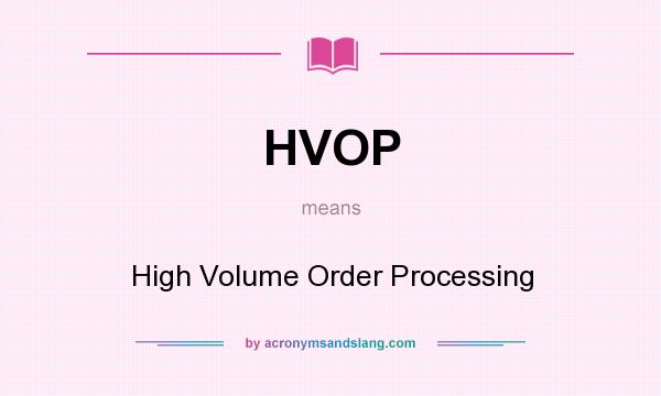 What does HVOP mean? It stands for High Volume Order Processing