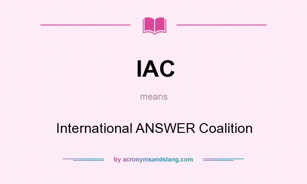 What does IAC mean? It stands for International ANSWER Coalition