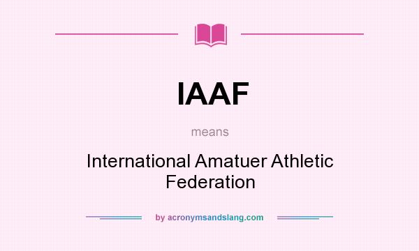 What does IAAF mean? It stands for International Amatuer Athletic Federation