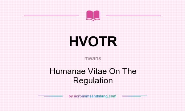 What does HVOTR mean? It stands for Humanae Vitae On The Regulation