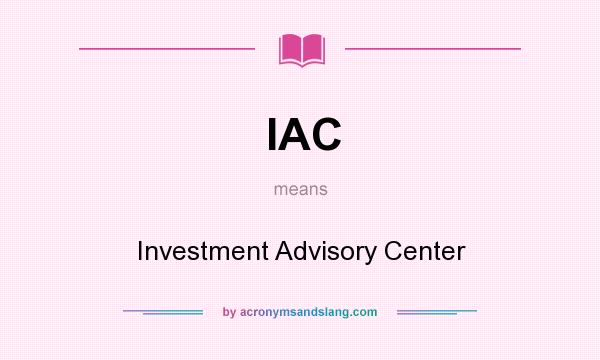 What does IAC mean? It stands for Investment Advisory Center