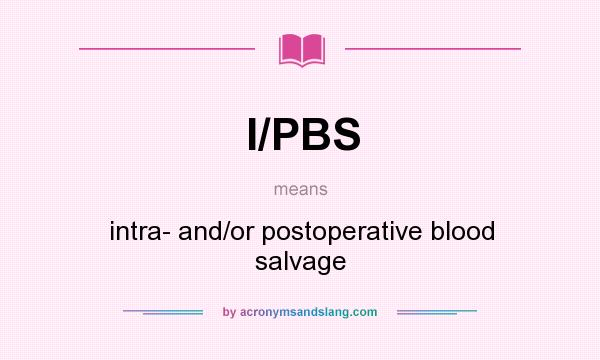 What does I/PBS mean? It stands for intra- and/or postoperative blood salvage