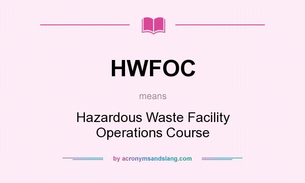What does HWFOC mean? It stands for Hazardous Waste Facility Operations Course