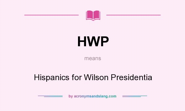 What does HWP mean? It stands for Hispanics for Wilson Presidentia