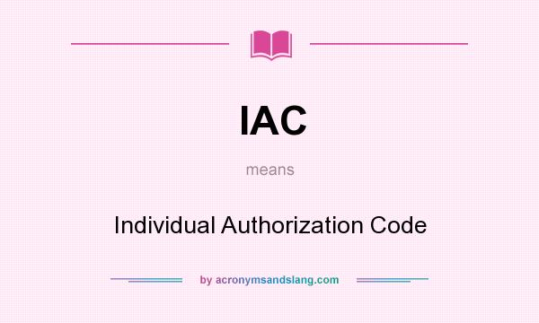 What does IAC mean? It stands for Individual Authorization Code
