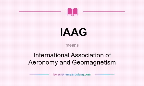 What does IAAG mean? It stands for International Association of Aeronomy and Geomagnetism