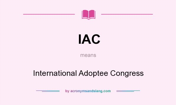 What does IAC mean? It stands for International Adoptee Congress