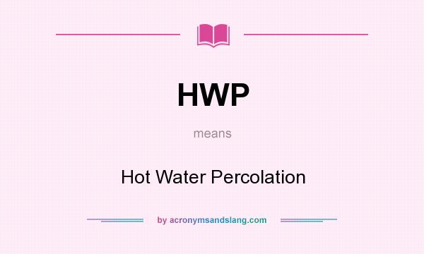 What does HWP mean? It stands for Hot Water Percolation