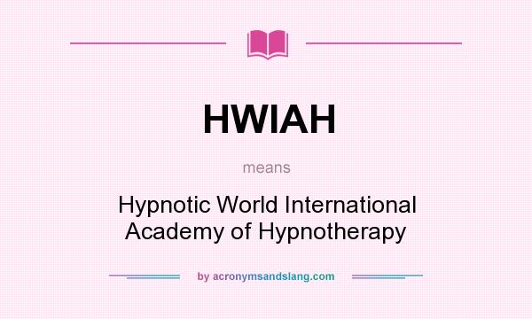 What does HWIAH mean? It stands for Hypnotic World International Academy of Hypnotherapy