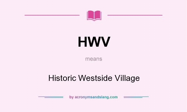 What does HWV mean? It stands for Historic Westside Village