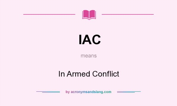 What does IAC mean? It stands for In Armed Conflict